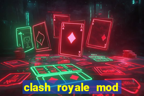 clash royale mod cartas modificadas download